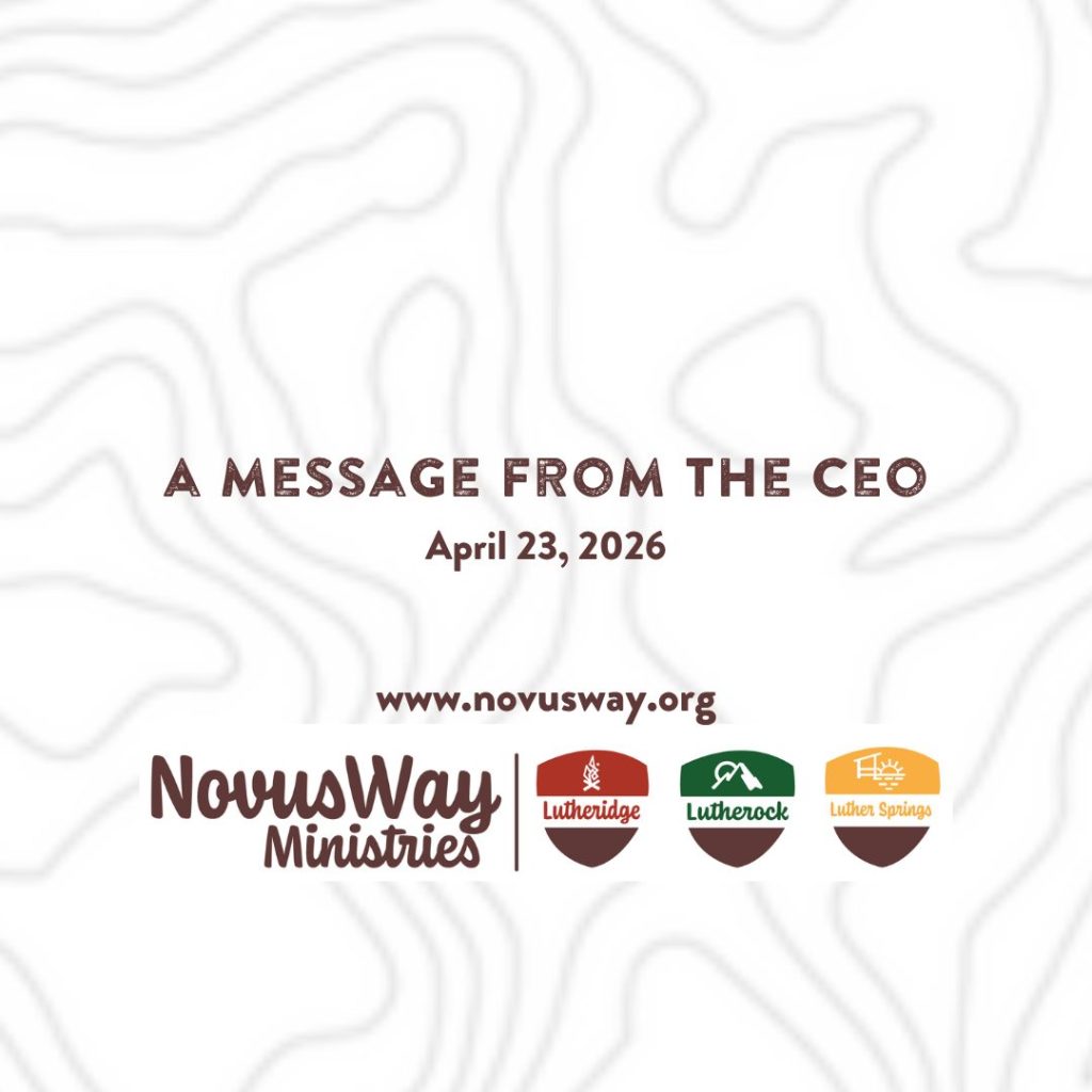A Message from the CEO, April 23, 2026. NovusWay Ministries: Lutheridge, Lutherock, Luther Springs