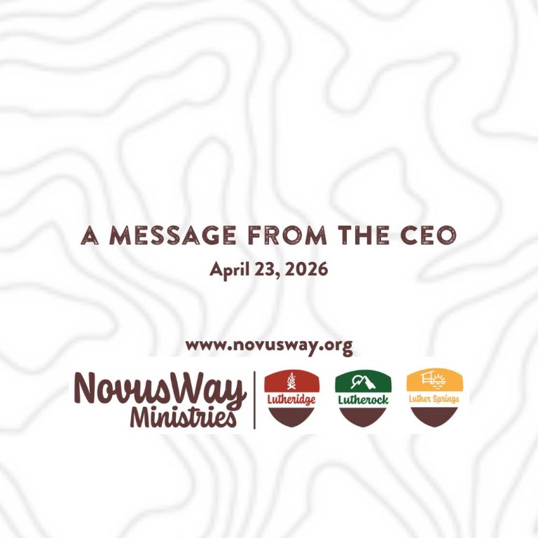 A Message from the CEO, April 23, 2026. NovusWay Ministries: Lutheridge, Lutherock, Luther Springs